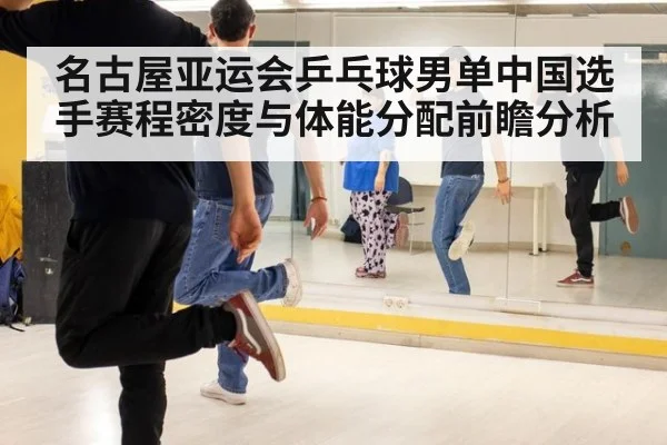 名古屋亚运会乒乓球男单中国选手赛程密度与体能分配前瞻分析