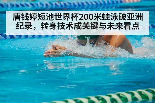 唐钱婷短池世界杯200米蛙泳破亚洲纪录，转身技术成关键与未来看点