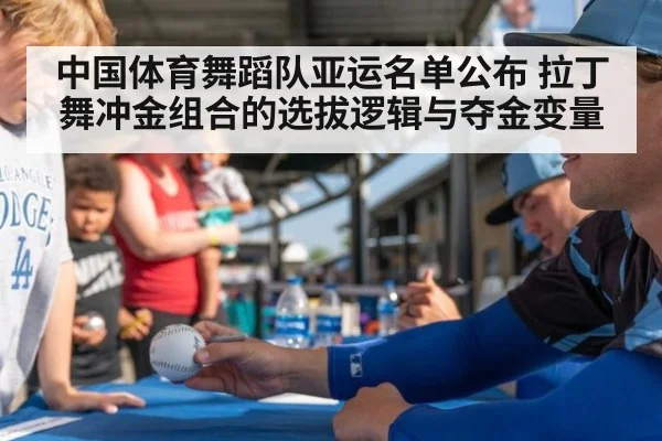 中国体育舞蹈队亚运名单公布 拉丁舞冲金组合的选拔逻辑与夺金变量